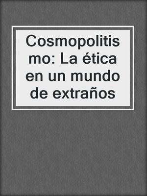 Cosmopolitismo: La ética en un mundo de extraños