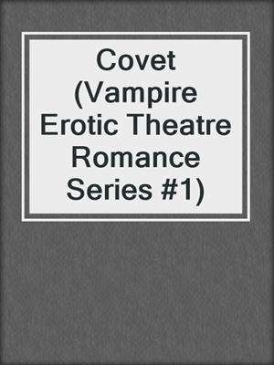 cover image of Covet (Vampire Erotic Theatre Romance Series #1)