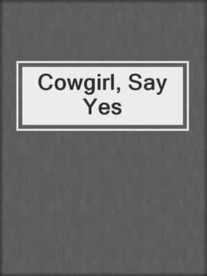 cover image of Cowgirl, Say Yes