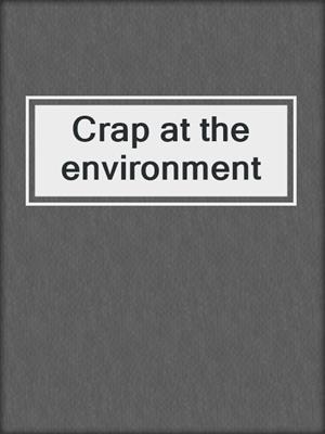 Crap at the environment