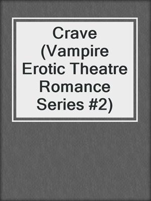 cover image of Crave (Vampire Erotic Theatre Romance Series #2)