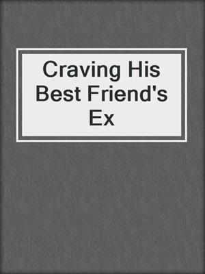 Craving His Best Friend's Ex