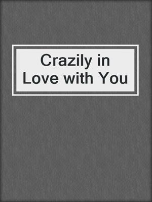 cover image of Crazily in Love with You
