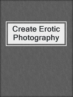 cover image of Create Erotic Photography