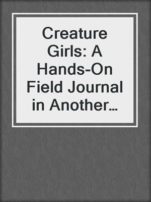 Creature Girls: A Hands-On Field Journal in Another World, Volume 1