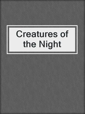 cover image of Creatures of the Night