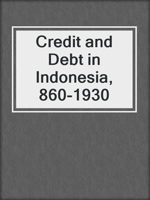 Credit and Debt in Indonesia, 860-1930