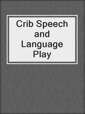 Crib Speech and Language Play