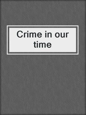 Crime in our time