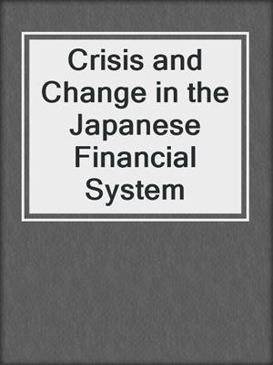Crisis and Change in the Japanese Financial System