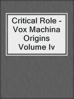 cover image of Critical Role - Vox Machina Origins Volume Iv