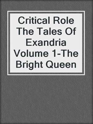cover image of Critical Role The Tales Of Exandria Volume 1-The Bright Queen
