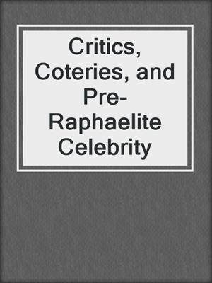 cover image of Critics, Coteries, and Pre-Raphaelite Celebrity