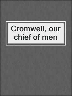 Cromwell, our chief of men