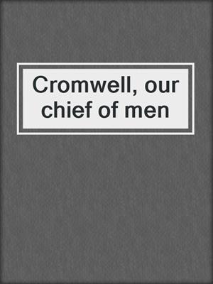 Cromwell, our chief of men