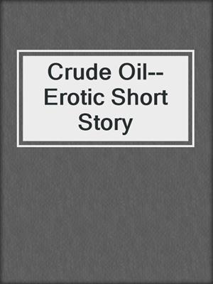 cover image of Crude Oil--Erotic Short Story