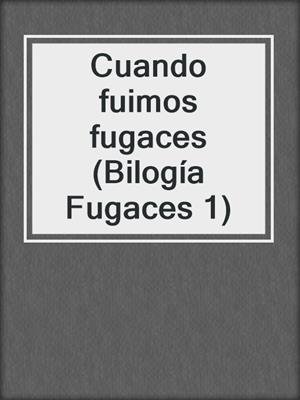 cover image of Cuando fuimos fugaces (Bilogía Fugaces 1)