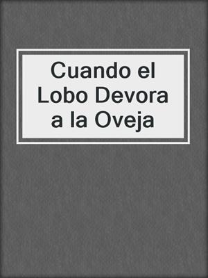 cover image of Cuando el Lobo Devora a la Oveja