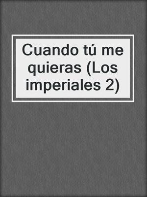 cover image of Cuando tú me quieras (Los imperiales 2)