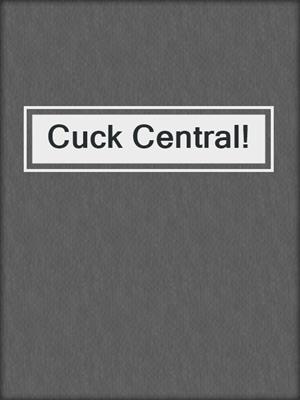 cover image of Cuck Central!