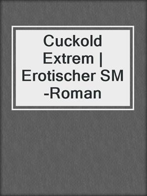 cover image of Cuckold Extrem | Erotischer SM-Roman