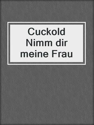 cover image of Cuckold Nimm dir meine Frau