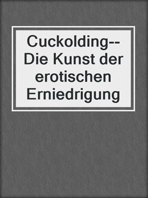 cover image of Cuckolding--Die Kunst der erotischen Erniedrigung
