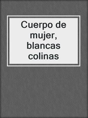 cover image of Cuerpo de mujer, blancas colinas