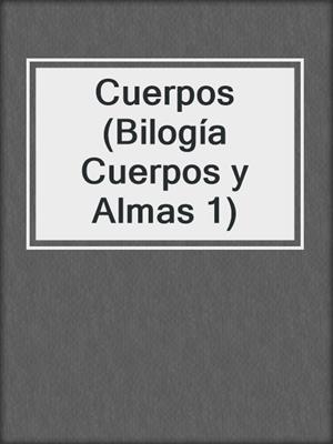 cover image of Cuerpos (Bilogía Cuerpos y Almas 1)