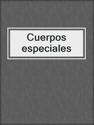 cover image of Cuerpos especiales