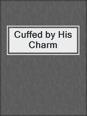 cover image of Cuffed by His Charm