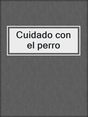 Cuidado con el perro