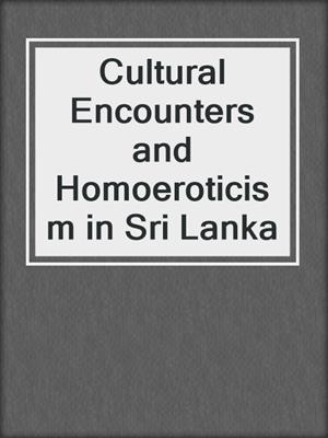 cover image of Cultural Encounters and Homoeroticism in Sri Lanka