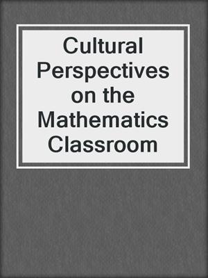 Cultural Perspectives on the Mathematics Classroom