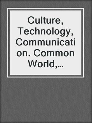 Culture, Technology, Communication. Common World, Different Futures