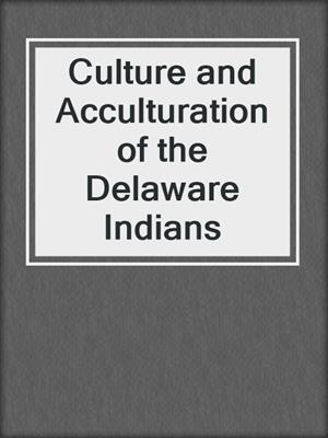 Culture and Acculturation of the Delaware Indians
