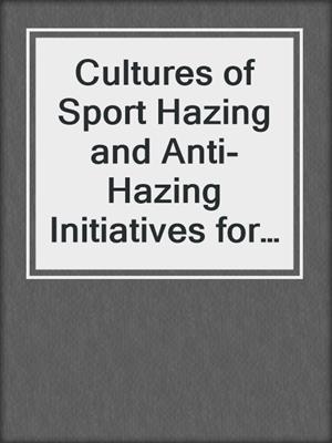 cover image of Cultures of Sport Hazing and Anti-Hazing Initiatives for the 21st Century