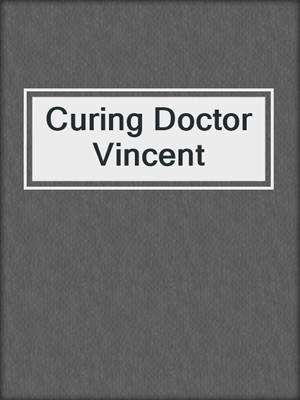 cover image of Curing Doctor Vincent