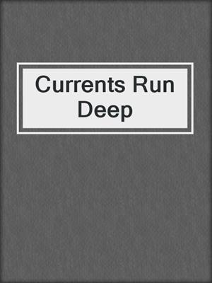 cover image of Currents Run Deep