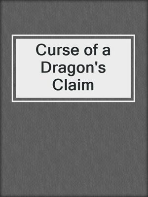 cover image of Curse of a Dragon's Claim