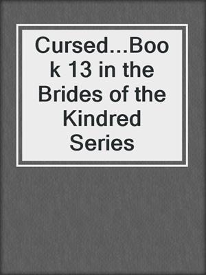 cover image of Cursed...Book 13 in the Brides of the Kindred Series