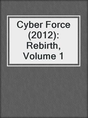 cover image of Cyber Force (2012): Rebirth, Volume 1