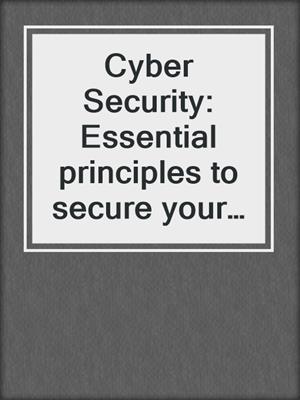 Cyber Security: Essential principles to secure your organisation