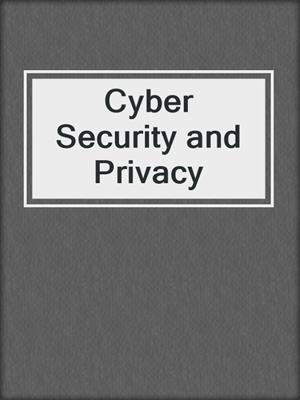 Cyber Security and Privacy