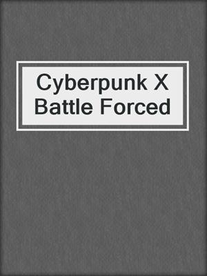 cover image of Cyberpunk X Battle Forced