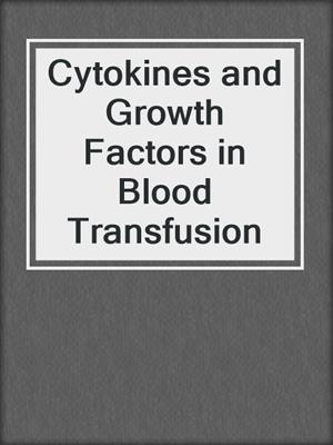 Cytokines and Growth Factors in Blood Transfusion