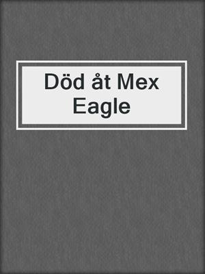 cover image of Död åt Mex Eagle