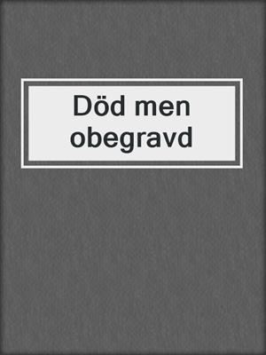 cover image of Död men obegravd