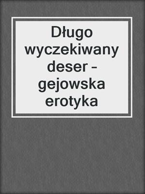 cover image of Długo wyczekiwany deser – gejowska erotyka