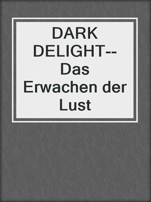 cover image of DARK DELIGHT--Das Erwachen der Lust